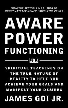 Paperback Aware Power Functioning: Spiritual Teachings on the True Nature of Reality to Help You Achieve Your Goals and Manifest Your Desires Book