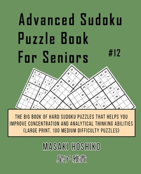 Paperback Advanced Sudoku Puzzle Book For Seniors #12: The Big Book Of Hard Sudoku Puzzles That Helps You Improve Concentration And Analytical Thinking Abilitie Book