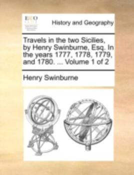 Paperback Travels in the Two Sicilies, by Henry Swinburne, Esq. in the Years 1777, 1778, 1779, and 1780. ... Volume 1 of 2 Book