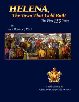 Hardcover Helena: The Town That Gold Built, the First 150 Years Book