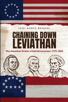 Paperback Chaining Down Leviathan: The American Dream of Self-Government 1776-1865 Book