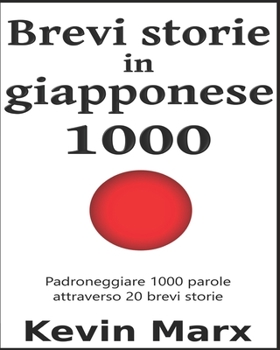 Paperback Brevi storie in giapponese 1000: Padroneggiare 1000 parole attraverso 20 brevi storie [Italian] Book