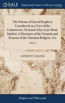 Hardcover The Scheme of Literal Prophecy Considered; in a View of the Controversy, Occasion'd by a Late Book, Intitled, A Discourse of the Grounds and Reasons o Book