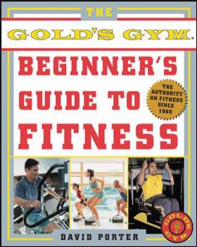 Paperback The Official Gold's Gym Beginner's Guide to Fitness: The Authority on Fitness Since 1965 Book