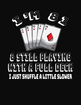 Paperback I'm 81 & Still Playing With A Full Deck I Just Shuffle A Little Slower: 81st Birthday Journal Gift for Men and Women Who Love To Play Cards - Fun And Book