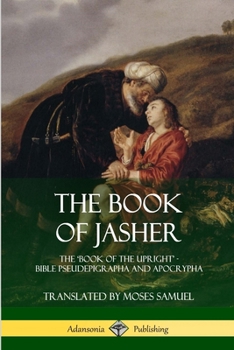 Paperback The Book of Jasher: The 'Book of the Upright' - Bible Pseudepigrapha and Apocrypha Book