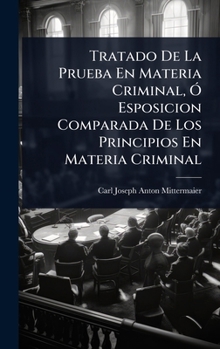 Tratado De La Prueba En Materia Criminal, Ã" Esposicion Comparada De Los Principios En Materia Criminal (Spanish Edition)