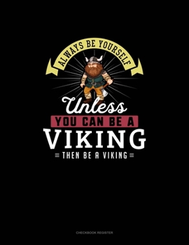Paperback Always Be Yourself Unless You Can Be A Viking Then Be A Viking: Checkbook Register Book
