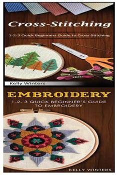 Paperback Cross-Stitching & Embroidery: 1-2-3 Quick Beginners Guide to Cross-Stitching! & & 1-2-3 Quick Beginner's Guide to Embroidery! Book