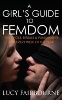 Paperback A Girl's Guide to Femdom: Tips, Tricks, Rituals and Punishments for Every Week of the Year Book