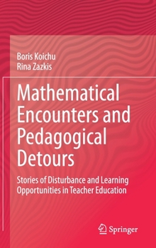 Hardcover Mathematical Encounters and Pedagogical Detours: Stories of Disturbance and Learning Opportunities in Teacher Education Book