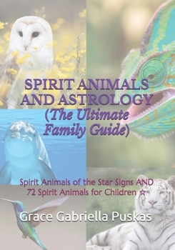 SPIRIT ANIMALS AND ASTROLOGY (The Ultimate Family Guide): Spirit Animals of the Star Signs AND 72 Spirit Animals for Children ?