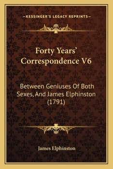 Paperback Forty Years' Correspondence V6: Between Geniuses Of Both Sexes, And James Elphinston (1791) Book