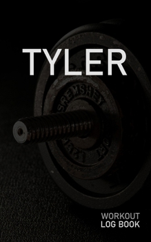 Tyler: Blank Daily Workout Log Book | Track Exercise Type, Sets, Reps, Weight, Cardio, Calories, Distance & Time | Space to Record Stretches, Warmup, ... First Name Initial T Dumbbell Cover