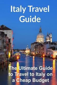 Paperback Italy Travel Guide: The Ultimate Guide to Travel to Italy on a Cheap Budget [Booklet] Book