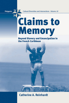 Claims to Memory: Beyond Slavery and Emancipation in the French Caribbean (Polygons)