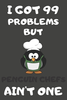 Paperback I Got 99 Problems But Penguin Chefs Ain't One: Penguin Gifts Blank Lined Notebooks, Journals, Planners and Diaries to Write In - For Penguin Lovers Book