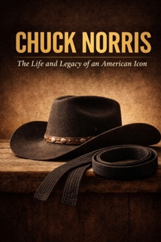 Chuck Norris: The Life and Legacy of an American Icon (The Legacy Series)
