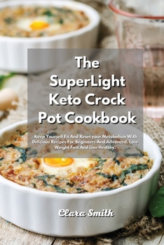 Paperback The SuperLight Keto Crock Pot Cookbook: Keep Yourself Fit and Reset your Metabolism with Delicious Recipes for Beginners And Advanced. Lose Weight Fas Book