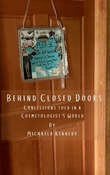 Behind Closed Doors Confessions told in a Cosmetologist's World
