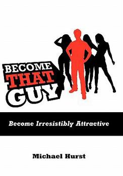 Paperback Become That Guy: Become Irresistibly Attractive Book