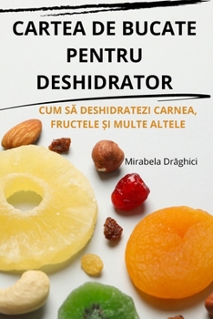 Paperback Cartea de Bucate Pentru Deshidrator [Romanian] Book