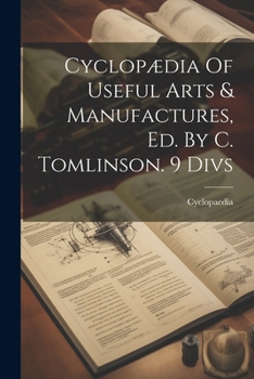 Paperback Cyclopædia Of Useful Arts & Manufactures, Ed. By C. Tomlinson. 9 Divs Book