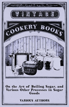 Paperback On the Art of Boiling Sugar, and Various Other Processes in Sugar Goods Book