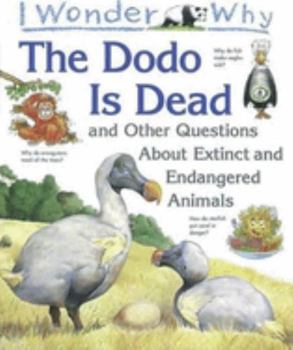 Hardcover I Wonder Why the Dodo Is Dead: And Other Questions about Animals in Danger Book