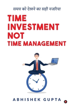 Time Investment not Time Management: Samay ko Dekhne ka Sahi Nazariya/??? ?? ????? ?? ??? ?????? (Hindi Edition)