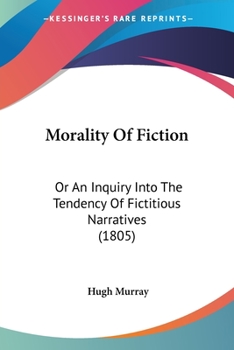 Paperback Morality Of Fiction: Or An Inquiry Into The Tendency Of Fictitious Narratives (1805) Book