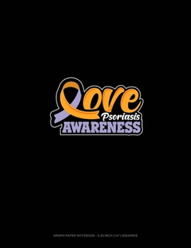Paperback Love Psoriasis Awareness: Graph Paper Notebook - 0.25 Inch (1/4") Squares Book