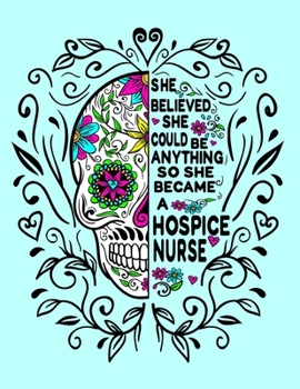 She Believed She Could Be Anything So She Became a Hospice Nurse: 8.5x11 Notebook 100 Blank Lined College Rule Pages Hospice Nurse Gifts