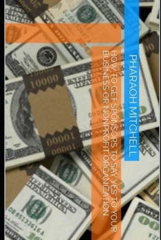 Paperback How To Get Sponsors To Say Yes To Your business or Nonprofit Organization Book