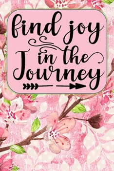Find Joy In The Journey: Pretty Journal Notebook Planner For Women To Write In 6 x 9 inches, 100 pages, cream interior, glossy cover