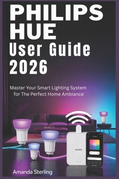 Paperback Philips Hue User Guide 2026: Transform Your Space with Intelligent, Mood-Shifting Illumination Book