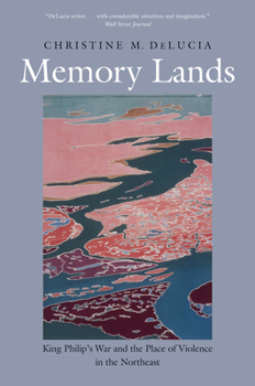 Memory Lands: King Philip’s War and the Place of Violence in the Northeast - Book  of the Henry Roe Cloud Series on American Indians and Modernity