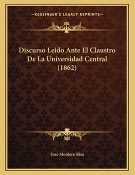 Paperback Discurso Leido Ante El Claustro De La Universidad Central (1862) [Spanish] Book