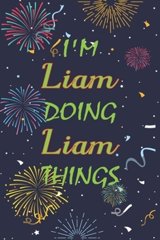 Paperback I'm Liam Doing Liam Things Notebook Birthday Gift: Personalized Name Journal Writing Notebook For boys and men, 100 Pages, 6x9, Soft Cover, Matte Fini Book