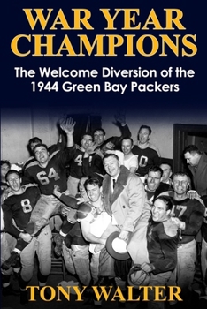 War Year Champions: The Welcome Diversion of the 1944 Green Bay Packers