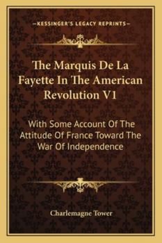 Paperback The Marquis De La Fayette In The American Revolution V1: With Some Account Of The Attitude Of France Toward The War Of Independence Book