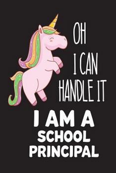 Paperback Oh I Can Handle It I Am A School Principal: Unicorn Principal Back To School Appreciation Gift Notebook Book
