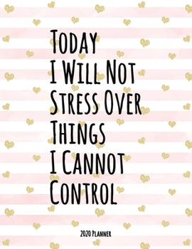 Paperback I Will Not Stress Over Things I Cannot Control 2020 Planner: Dated Daily, Weekly, Monthly Planner with Calendar, Goals, To-Do, Gratitude, Habit and Mo Book