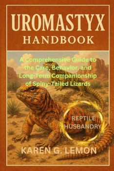 UROMASTYX HANDBOOK: A Comprehensive Guide to the Care, Behavior, and Long-Term Companionship of Spiny-Tailed Lizards