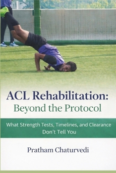ACL Rehabilitation: Beyond the Protocol: What Strength Tests, Timelines, and Clearance Don’t Tell You