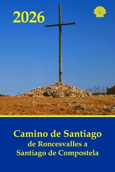 Camino de Santiago de Roncesvalles a Santiago de Compostela: Gu�a pr�ctica con informaci�n al peregrino de las jornadas, dificultad, distancias y duraci�n