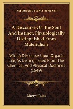 Paperback A Discourse On The Soul And Instinct, Physiologically Distinguished From Materialism: With A Discourse Upon Organic Life, As Distinguished From The Ch Book