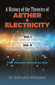 Paperback A History of the Theories of Aether and Electricity: Vol. I: The Classical Theories; Vol. II: The Modern Theories, 1900-1926 Volume 1 Book