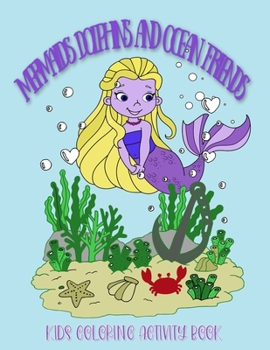 Mermaid Dolphin and Ocean Friends Kids Coloring Activity Book: for Boys and Girls, Kids Ages 4-8 Under the Sea Magical Fantasy Fun Adventure Tales