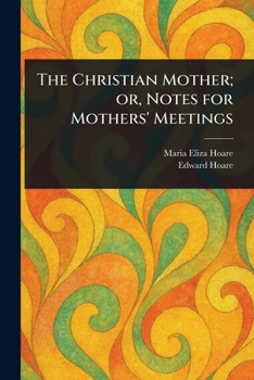 Paperback The Christian Mother; or, Notes for Mothers' Meetings Book